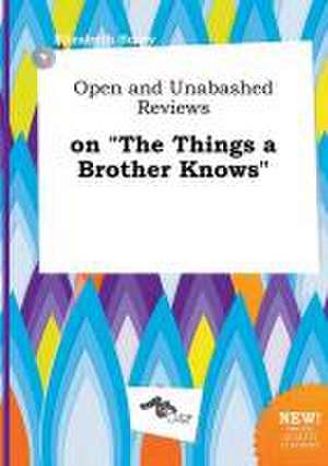 Open and Unabashed Reviews on the Things a Brother Knows de Elizabeth Scory