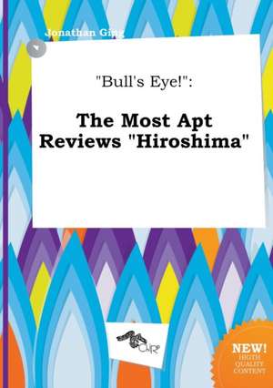 Bull's Eye!: The Most Apt Reviews Hiroshima de Jonathan Ging