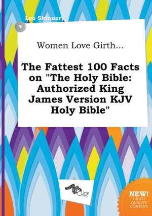 Women Love Girth... the Fattest 100 Facts on the Holy Bible: Authorized King James Version KJV Holy Bible de Leo Skinner