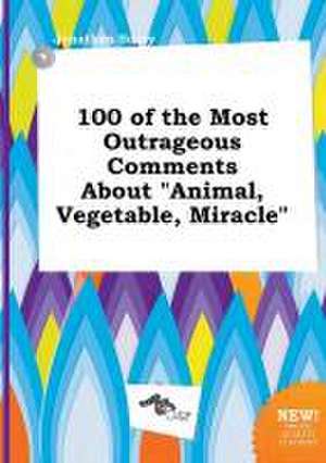 100 of the Most Outrageous Comments about Animal, Vegetable, Miracle de Jonathan Scory