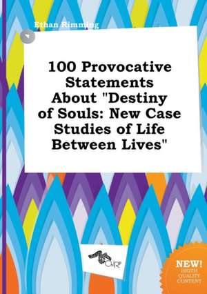 100 Provocative Statements about Destiny of Souls: New Case Studies of Life Between Lives de Ethan Rimming