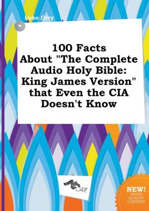 100 Facts about the Complete Audio Holy Bible: King James Version That Even the CIA Doesn't Know de Luke Orry