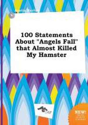 100 Statements about Angels Fall That Almost Killed My Hamster de Austin Harfoot