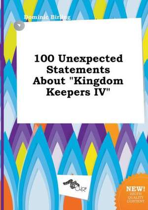 100 Unexpected Statements about Kingdom Keepers IV de Dominic Birling