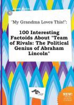 My Grandma Loves This!: 100 Interesting Factoids about Team of Rivals: The Political Genius of Abraham Lincoln de Jacob Birling