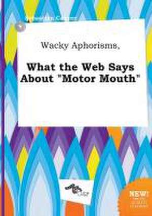 Wacky Aphorisms, What the Web Says about Motor Mouth de Sebastian Capper