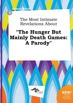 The Most Intimate Revelations about the Hunger But Mainly Death Games: A Parody de James Monk