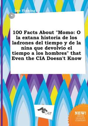 100 Facts about Momo: O La Extana Historia de Los Ladrones del Tiempo y de La Nina Que Devolvio El Tiempo a Los Hombres That Even the CIA D de Leo Finning