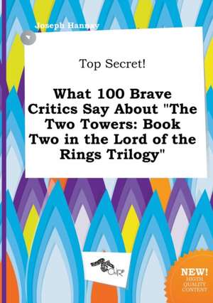 Top Secret! What 100 Brave Critics Say about the Two Towers: Book Two in the Lord of the Rings Trilogy de Joseph Hannay