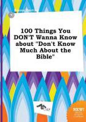 100 Things You Don't Wanna Know about Don't Know Much about the Bible de Emma Darting