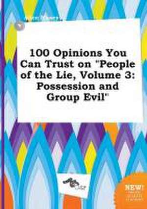 100 Opinions You Can Trust on People of the Lie, Volume 3: Possession and Group Evil de Alice Maxey