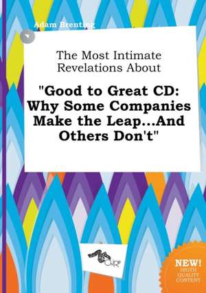 The Most Intimate Revelations about Good to Great CD: Why Some Companies Make the Leap...and Others Don't de Adam Brenting