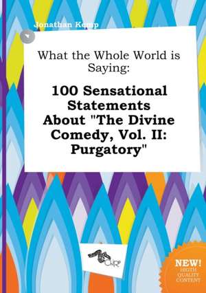 What the Whole World Is Saying: 100 Sensational Statements about the Divine Comedy, Vol. II: Purgatory de Jonathan Kemp