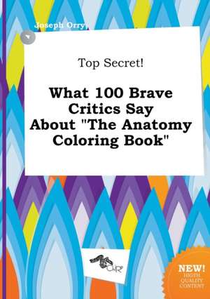 Top Secret! What 100 Brave Critics Say about the Anatomy Coloring Book de Joseph Orry