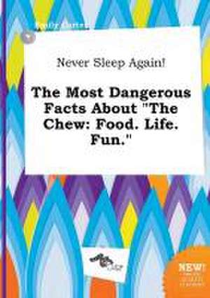 Never Sleep Again! the Most Dangerous Facts about the Chew: Food. Life. Fun. de Emily Carter