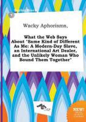 Wacky Aphorisms, What the Web Says about Same Kind of Different as Me: A Modern-Day Slave, an International Art Dealer, and the Unlikely Woman Who Bo de Sophia Brock