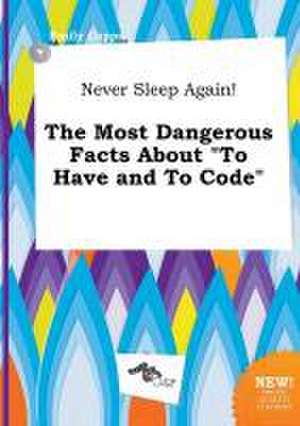 Never Sleep Again! the Most Dangerous Facts about to Have and to Code de Emily Capps