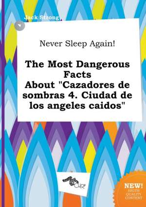 Never Sleep Again! the Most Dangerous Facts about "Cazadores de Sombras 4. Ciudad de Los Angeles Caidos" de Jack Strong