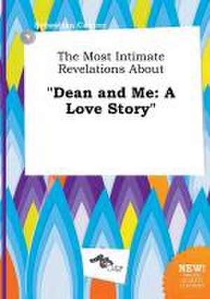 The Most Intimate Revelations about Dean and Me: A Love Story de Sebastian Capper