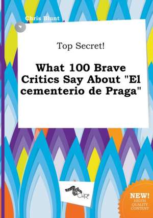 Top Secret! What 100 Brave Critics Say about El Cementerio de Praga de Chris Blunt