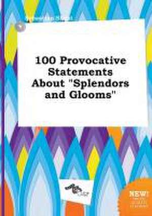 100 Provocative Statements about Splendors and Glooms de Sebastian Skeat