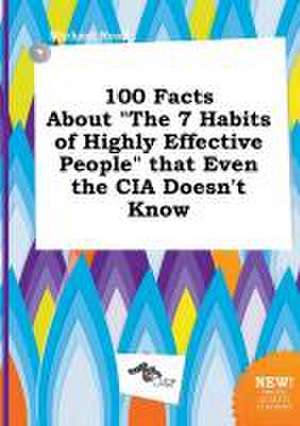 100 Facts about the 7 Habits of Highly Effective People That Even the CIA Doesn't Know de Michael Read