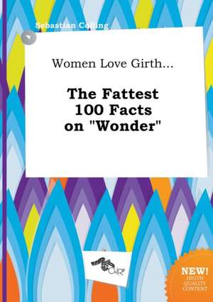 Women Love Girth... the Fattest 100 Facts on Wonder de Sebastian Colling