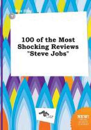 100 of the Most Shocking Reviews Steve Jobs de Max Ifing