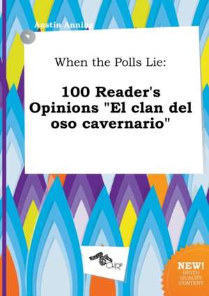 When the Polls Lie: 100 Reader's Opinions El Clan del Oso Cavernario de Austin Anning