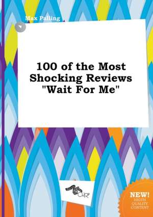 100 of the Most Shocking Reviews Wait for Me de Max Palling