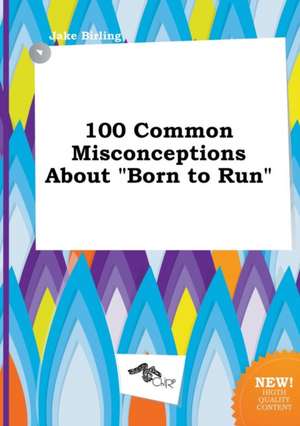 100 Common Misconceptions about Born to Run de Jake Birling