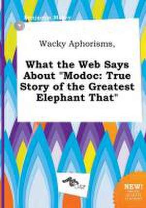 Wacky Aphorisms, What the Web Says about Modoc: True Story of the Greatest Elephant That de Benjamin Masey