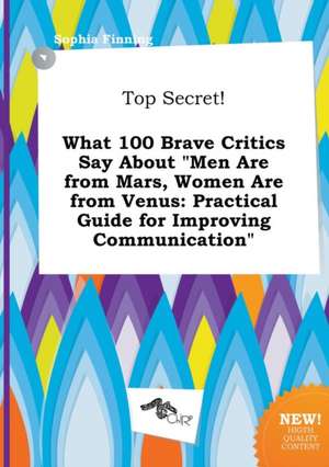 Top Secret! What 100 Brave Critics Say about Men Are from Mars, Women Are from Venus: Practical Guide for Improving Communication de Sophia Finning