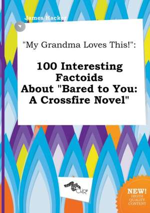 My Grandma Loves This!: 100 Interesting Factoids about Bared to You: A Crossfire Novel de James Hacker