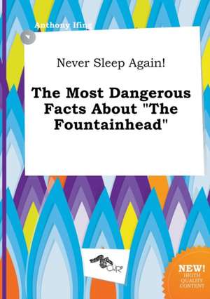 Never Sleep Again! the Most Dangerous Facts about the Fountainhead de Anthony Ifing