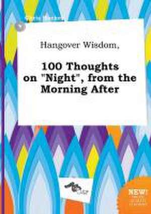 Hangover Wisdom, 100 Thoughts on Night, from the Morning After de Chris Hacker