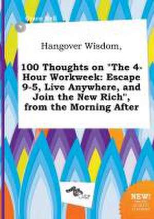 Hangover Wisdom, 100 Thoughts on the 4-Hour Workweek: Escape 9-5, Live Anywhere, and Join the New Rich, from the Morning After de Grace Rell