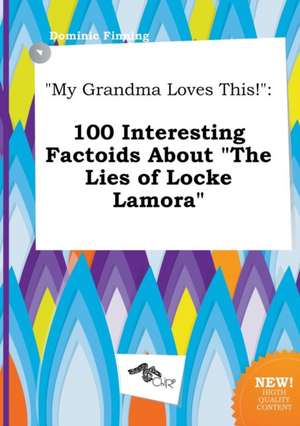 My Grandma Loves This!: 100 Interesting Factoids about the Lies of Locke Lamora de Dominic Finning