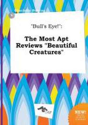 Bull's Eye!: The Most Apt Reviews Beautiful Creatures de Charlotte Burring