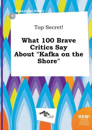 Top Secret! What 100 Brave Critics Say about Kafka on the Shore de Sebastian Scory