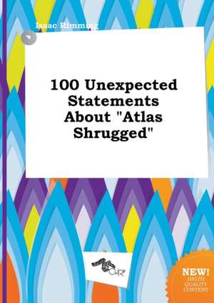 100 Unexpected Statements about Atlas Shrugged de Isaac Rimming