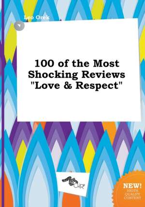 100 of the Most Shocking Reviews Love & Respect de Leo Orek