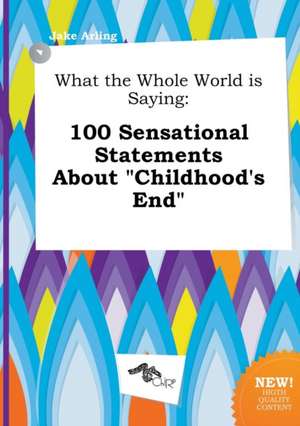 What the Whole World Is Saying: 100 Sensational Statements about Childhood's End de Jake Arling