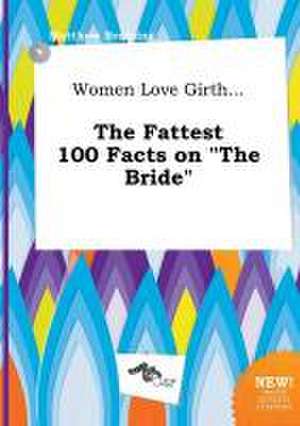 Women Love Girth... the Fattest 100 Facts on the Bride de Matthew Bressing