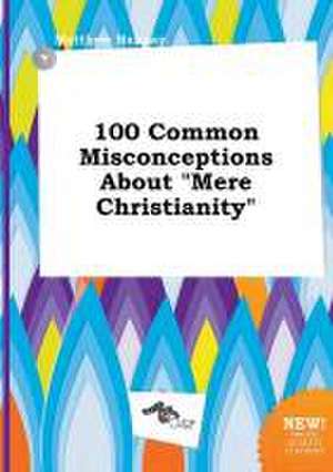 100 Common Misconceptions about Mere Christianity de Matthew Hannay