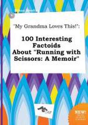 My Grandma Loves This!: 100 Interesting Factoids about Running with Scissors: A Memoir de Ethan Seeding