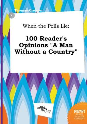 When the Polls Lie: 100 Reader's Opinions a Man Without a Country de Thomas Cropper