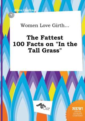 Women Love Girth... the Fattest 100 Facts on in the Tall Grass de Alice Garling