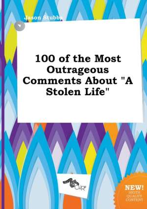 100 of the Most Outrageous Comments about a Stolen Life de Jason Stubbs