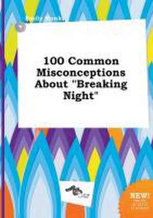 100 Common Misconceptions about Breaking Night de Emily Monk